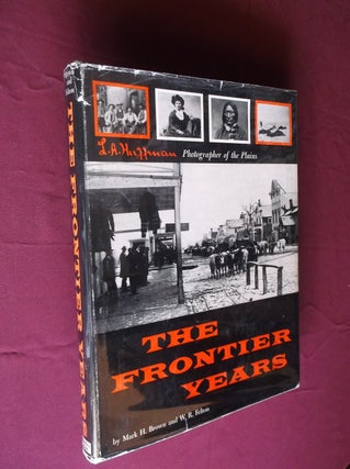 Item #31665 The Frontier Years: L. A. Huffman, Photographer of the Plains. Mark H. Brown, W. R....