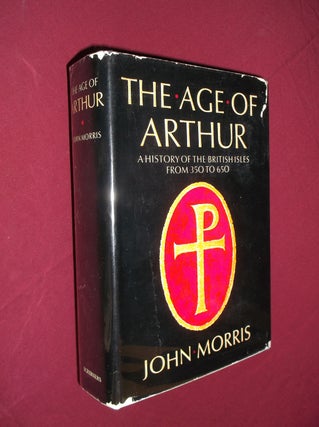 Item #31677 The Age of Arthur: A History of the British Isles from 350 to 650. John Morris