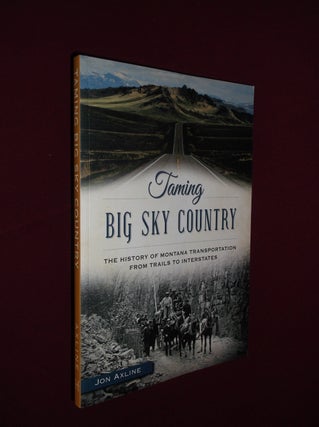 Item #31710 Taming Big Sky Country: The History of Montana Transportation from Trails to...