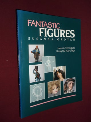 Item #31777 Fantastic Figures: Ideas and Techniques Using the New Clays. Susanna Oroyan