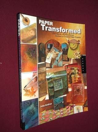 Item #31783 Paper Transformed: A Handbook of Surface-Design Recipes and Creative Paper Projects....