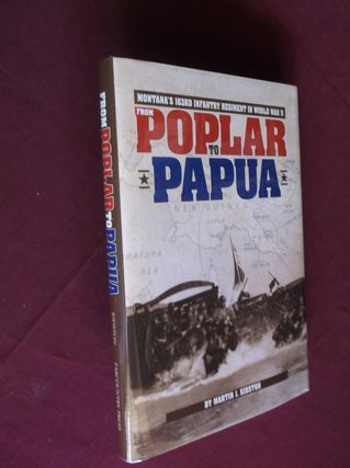 Item #31844 From Poplar to Papua: Montana's 163rd Infantry Regiment in World War II. Martin J....