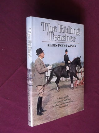 Item #31845 The Riding Teacher: A Basic Guide to Correct Methods of Classical Instruction. Alois...