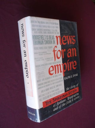 Item #31896 News for an Empire: The Story of The Spokesman-Review of Spokane, Washington, and of...