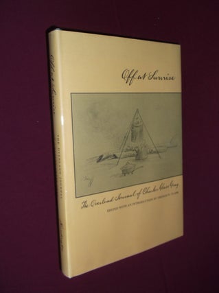 Item #31897 Off at Sunrise: The Overland Journal of Charles Glass Gray. Charles Glass Gray,...