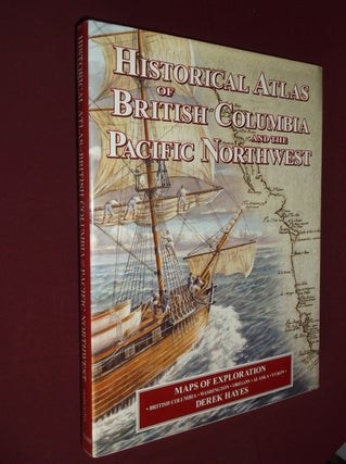 Item #31923 Historical Atlas of British Columbia and the Pacific Northwest. Derek Hayes