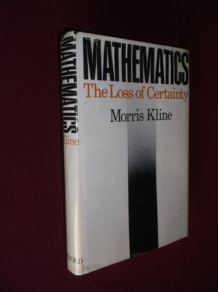 Item #31939 Mathematics: The Loss of Certainty. Morris Kline