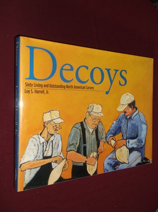 Item #31949 Decoys: Sixty Living and Outstanding North American Carvers. Loy S. Harrell Jr