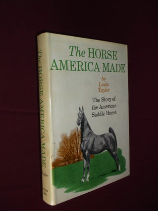 Item #31967 The Horse America Made: The Story of the American Saddle Horse. Louis Taylor
