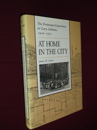 Item #31979 At Home in the City: The Protestand Expoerience in Gary, Indiana, 1906-1975. James W....