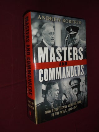 Item #32027 Masters and Commanders: How Four Titans Won the War in the West, 1941-1945. Andrew...