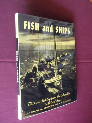 Item #32062 Fish and Ships: This was fishing from the Columbia to Bristol Bay. Ralpn W. Andrews,...