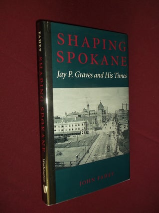 Item #32072 Shaping Spokane: Jay P. Graves and His Times. John Fahey