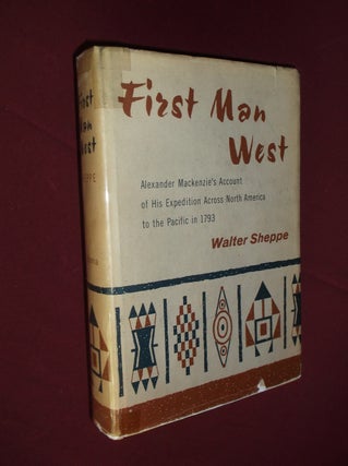 Item #32073 First Man West: Alexander Mackenzie's Account of His Expedition Across North America...