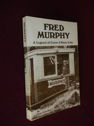 Item #32078 Fred Murphy: A Legend of Coeur d'Alene Lake. Tom Emerson