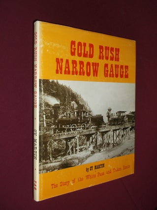 Item #32081 Gold Rush Narrow Gauge: The Story of White Pass and Yukon Route. Cy Martin