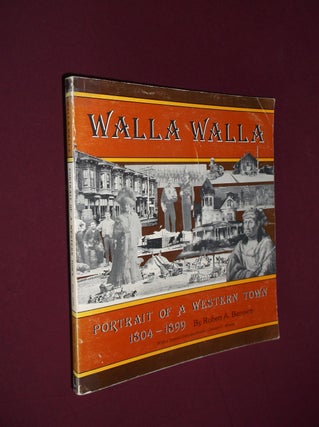 Item #32094 Walla Walla: Portrait of a Western Town 1804-1899. Robert A. Bennett