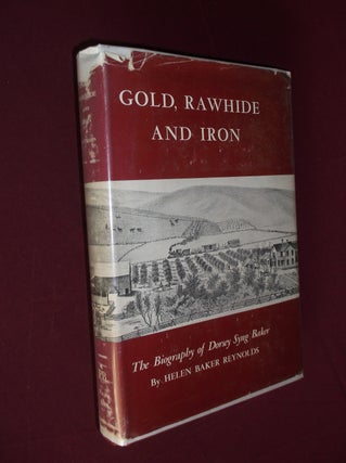 Item #32109 Gold, Rawhide and Iron: The Biography of Dorsey Syng Baker. Helen Baker Reynolds