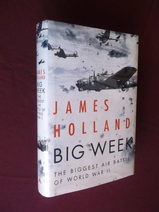 Item #32129 Big Week: The Biggest Air Battle of World War II. James Holland