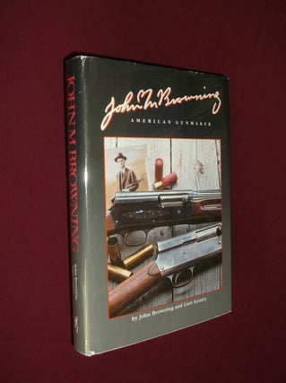 Item #32131 John M. Browning: American Gunmaker. John Browning