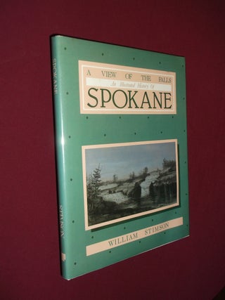 Item #32173 A View of the Falls: An Illustrated History of Spokane. William Stimson