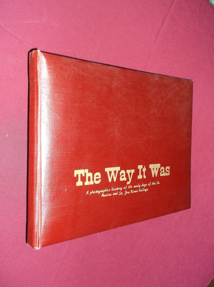 Item #32190 The Way It Was: A Photographic Historyof the Early Days of the St. Mariesand St. Joe River Valleys. Robert M. Hammes, E. Mark Justice.