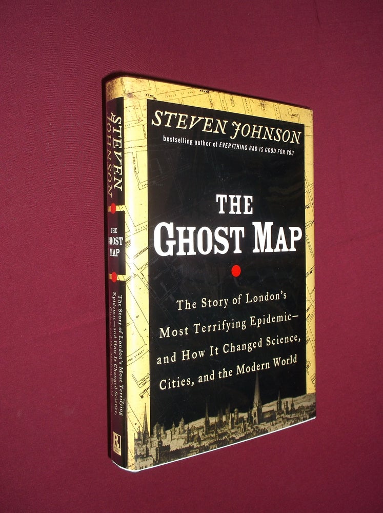Item #32201 The Ghost Map: The Story of London's Most Terrifying Epidemic and How It Changed Science, Cities, and the Modern World. Steven Johnson.