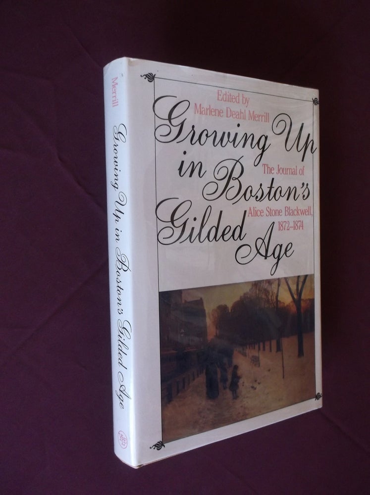 Item #32205 Growing Up in Boston's Gilded Age: The Journal of Alice Stone Blackwell 1972-1874. Marlene Deahl Merrill.