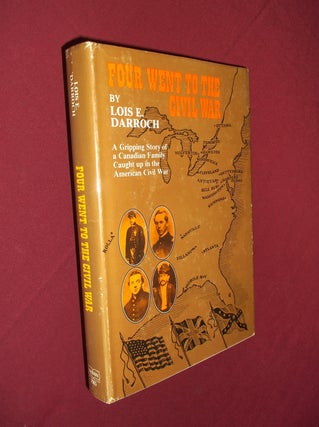 Item #32209 Four Went to the Civil War: A Gripping Story of a Canadian Family Caught Up in the...
