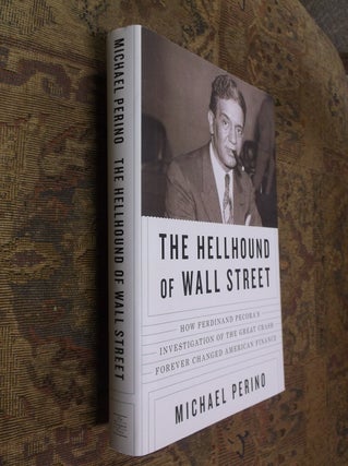 Item #32215 The Hellhound of Wall Street: How Ferdinand Pecora's Investigation of the Great Crash...