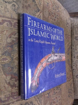 Item #32216 Firearms of the Islamic World: In the Tareq Rajab Musdeum, Kuwait. Robert Elgood
