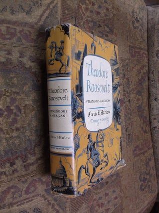 Item #32235 Theodore Roosevelt: Strenuous American. Alvin F. Harlow