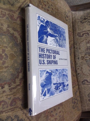 Item #32243 The Pictorial History of U. S. Sniping. Peter R. Senich