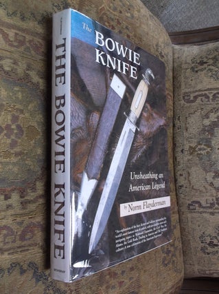 Item #32255 The Bowie Knife: Unsheathing an American Legend. Norm Flayderman