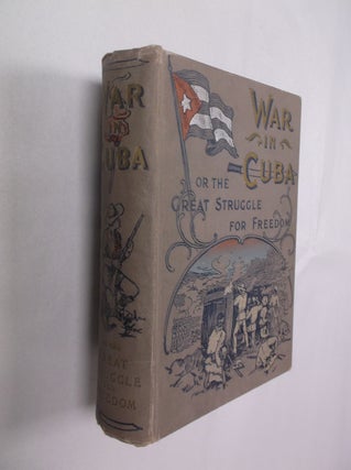 Item #32290 War in Cuba: Being a Full Account of Her Great Struggle for Freedom. Senor Gonzalo de...
