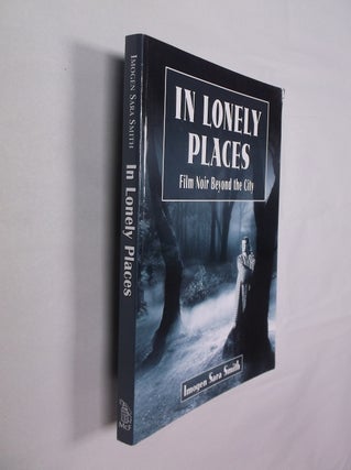 Item #32352 In Lonely Places: Film Noir Beyond the City. Imogen Sara Smith