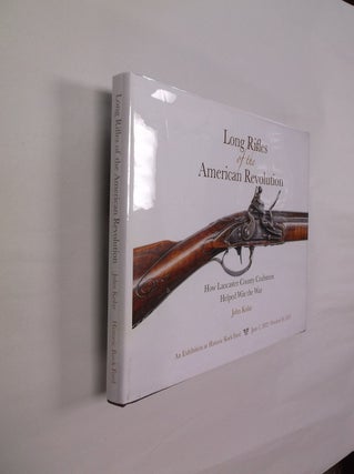 Item #32461 Long Rifles of the American Revolution: How Lancaster County Craftsmen Helped Win the...