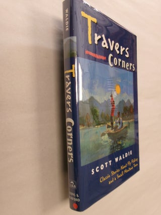 Item #32551 Travers Corners: Classic Stories About Fly Fishing and a Small Montana Town. Scott...