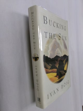 Item #32578 Bucking the Sun: A Novel. Ivan Doig