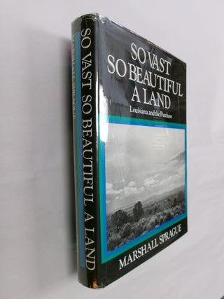 Item #32607 So Vast So Beautiful a Land: Louisiana and the Purchase. Marshall Sprague