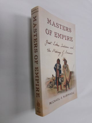 Item #32636 Masters of Empire: Great Lakes Indians and the Making of America. Michael A. McDonnell
