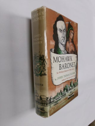 Item #32641 Mohawk Baronet: Sir William Johnsonof New York. James Thomas Flexner
