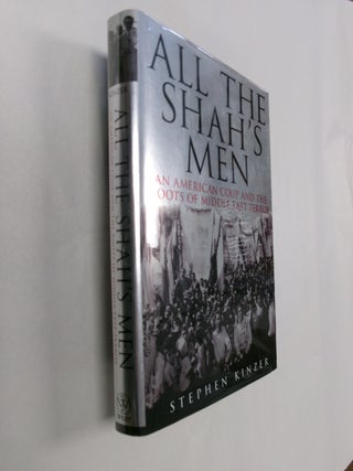 Item #32679 All The Shah's Men: An American Coup and the Roots of Middle East Terror. Stephen Kinzer