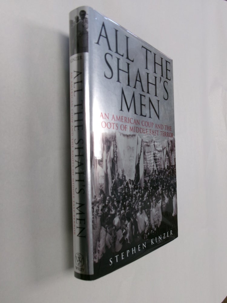 Item #32679 All The Shah's Men: An American Coup and the Roots of Middle East Terror. Stephen Kinzer.