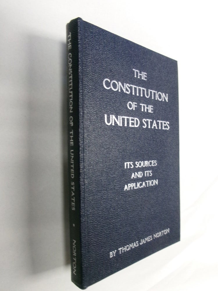 Item #32684 The Constitution of the United States: Its Sources and its Application. Thomas James Norton.