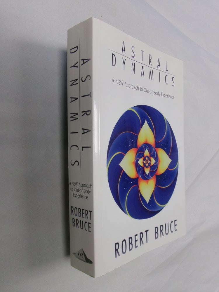 Item #32693 Astral Dynamics: A New Approach to Out-of-Body Experience. Robert Bruce.
