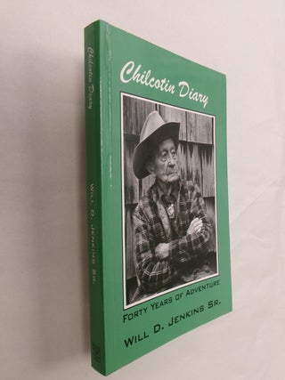Item #32720 Chilcotin Diary: Forty Years of Adventure. Will D. Jenkins Sr