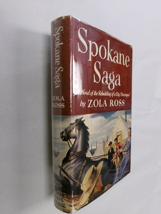 Item #32734 Spokane Saga: A Novel of the Rebuilding of a City Destroyed. Zola Ross