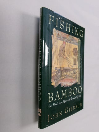 Item #32740 Fishing Bamboo: One Man's Love Affair with Bamboo Fly Rods. John Gierach