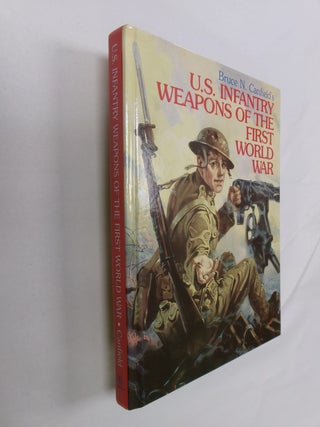 Item #32776 U.S. Infantry Weapons of the First World War. Bruce N. Canfield